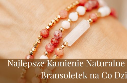 Najlepsze Kamienie Naturalne do Bransoletek na Co Dzień