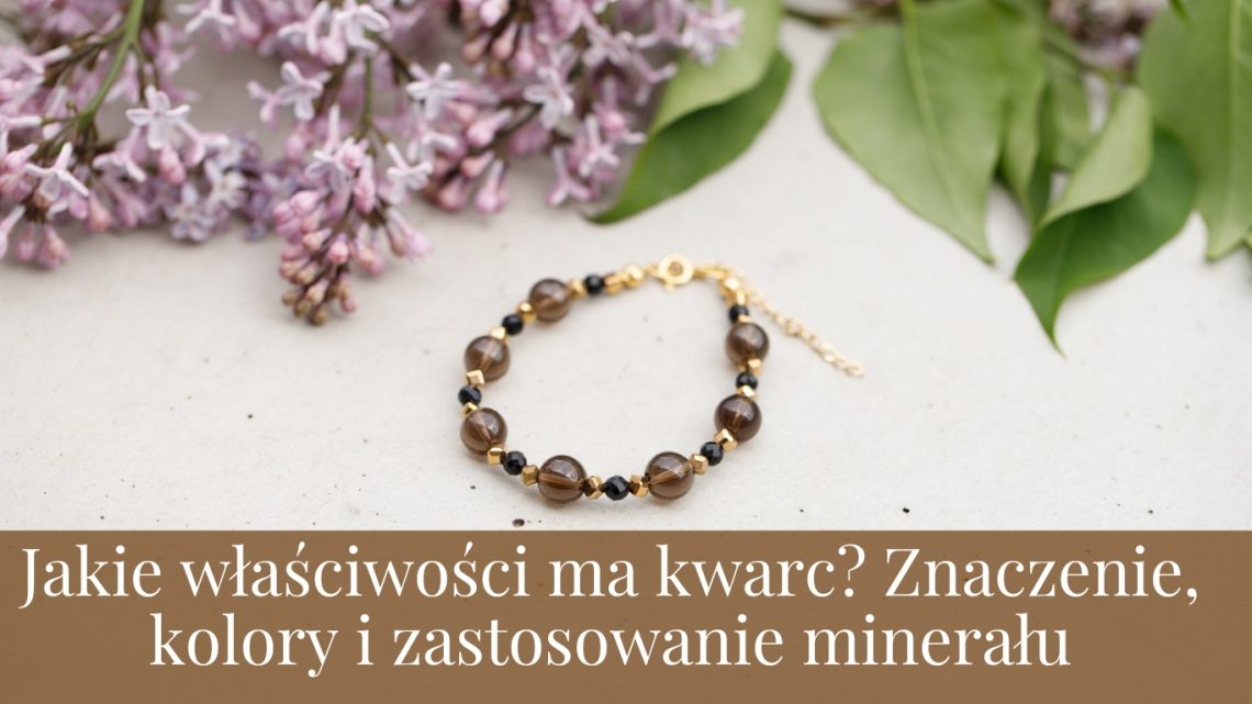 Jakie właściwości ma kwarc? Znaczenie, kolory i zastosowanie minerału