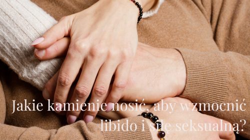 Jakie kamienie nosić, aby wzmocnić libido i siłę seksualną