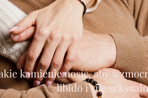 Jakie kamienie nosić, aby wzmocnić libido i siłę seksualną