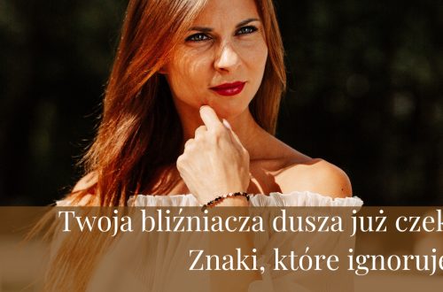 Twoja bliźniacza dusza już czeka Znaki, które ignorujesz