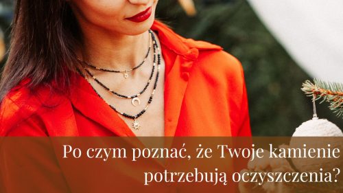 Po czym poznać, że Twoje kamienie potrzebują oczyszczenia?