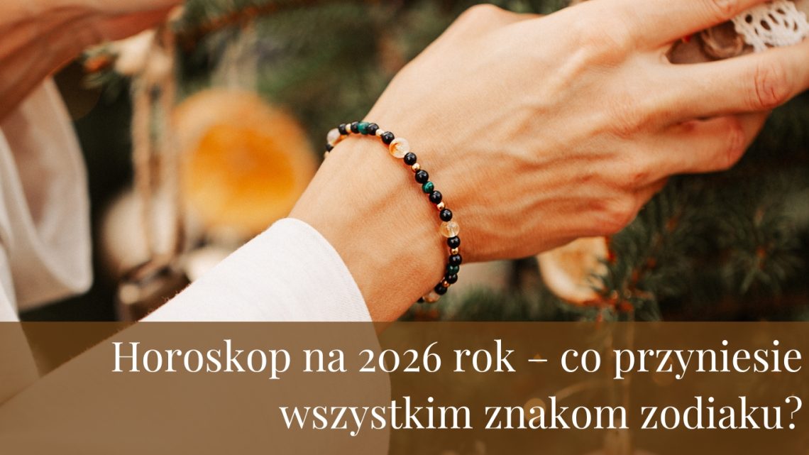 Horoskop na 2026 rok – co przyniesie wszystkim znakom zodiaku?