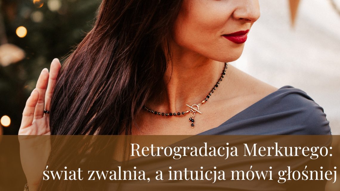 Retrogradacja Merkurego: świat zwalnia, a intuicja mówi głośniej