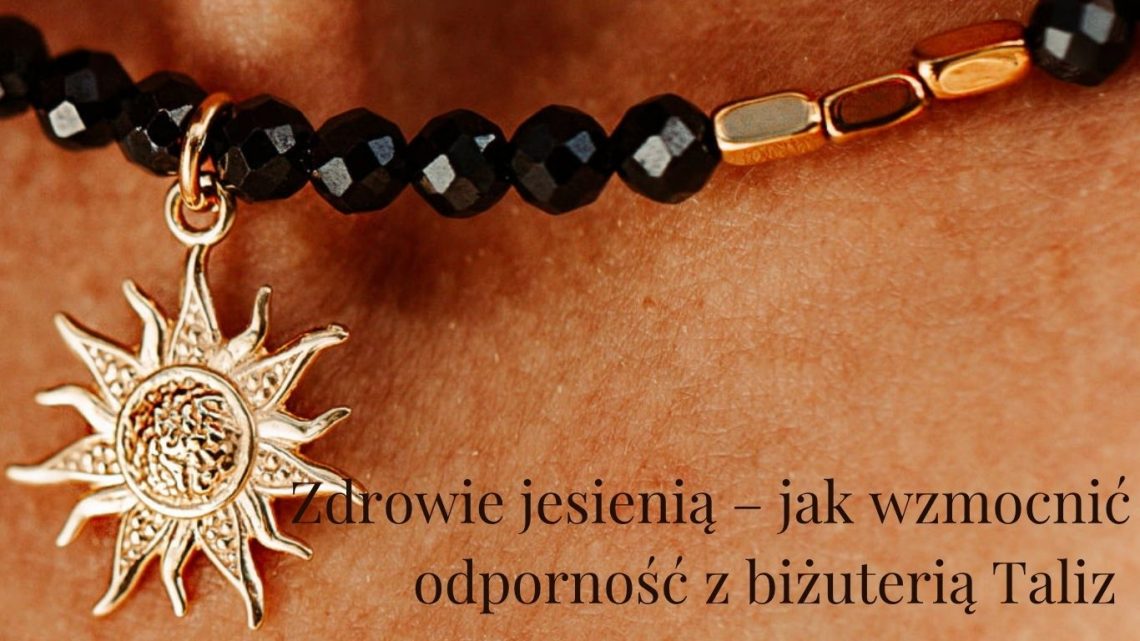 Zdrowie jesienią – jak wzmocnić odporność z biżuterią Taliz