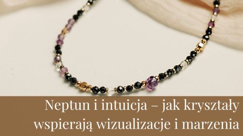 Neptun i intuicja – jak kryształy wspierają wizualizacje i marzenia