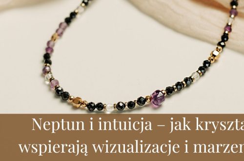 Neptun i intuicja – jak kryształy wspierają wizualizacje i marzenia
