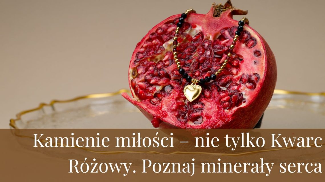 Kamienie miłości – nie tylko Kwarc Różowy. Poznaj minerały serca