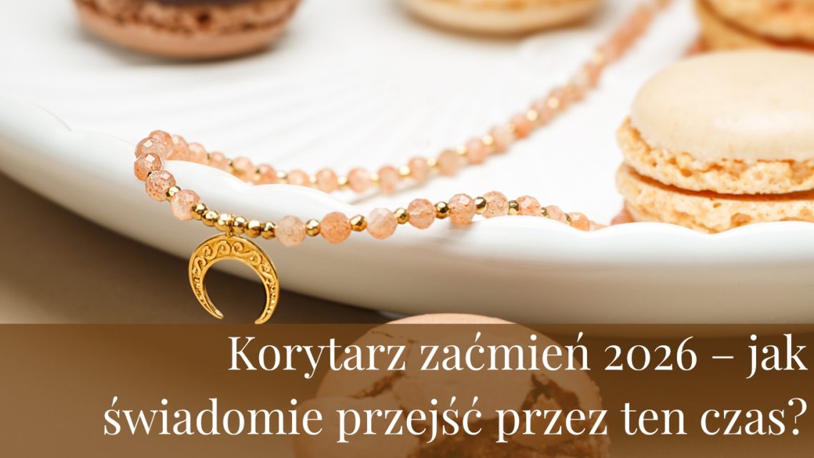 Korytarz zaćmień 2026 – jak świadomie przejść przez ten czas