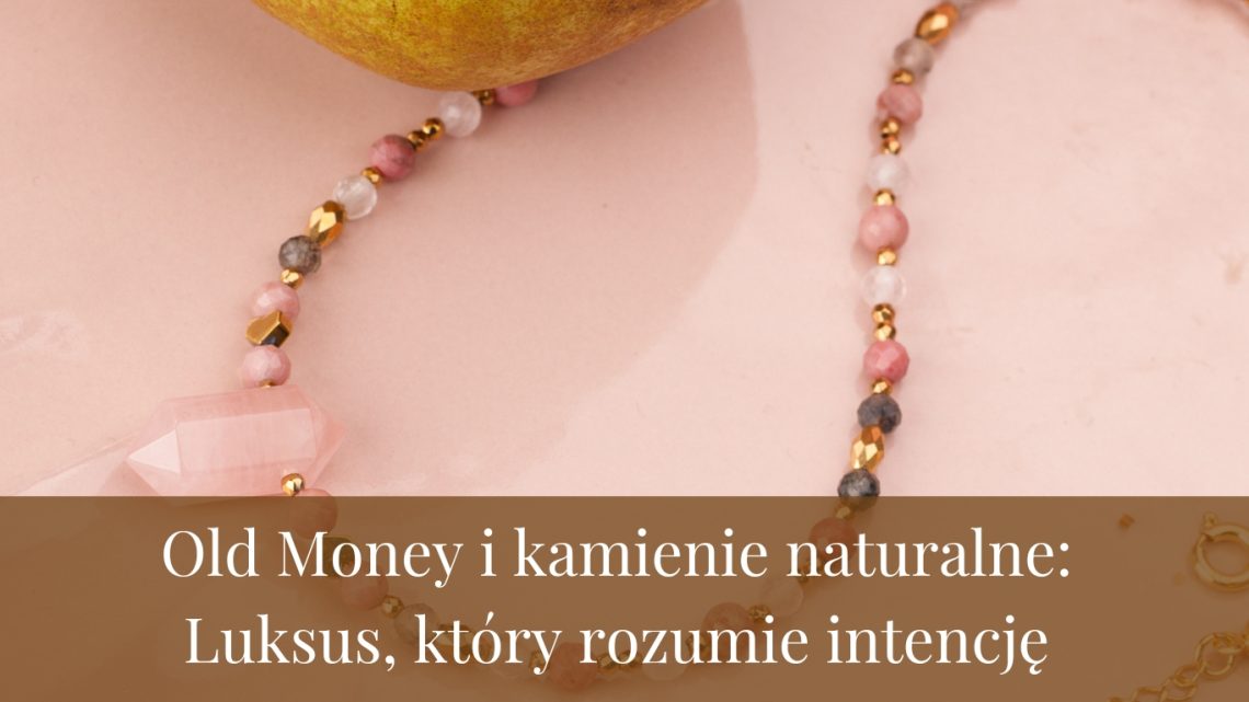Old Money i kamienie naturalne: Luksus, który rozumie intencję