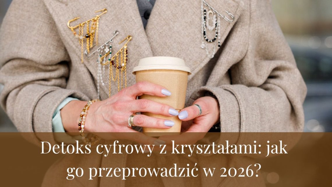 Detoks cyfrowy z kryształami: jak go przeprowadzić w 2026?