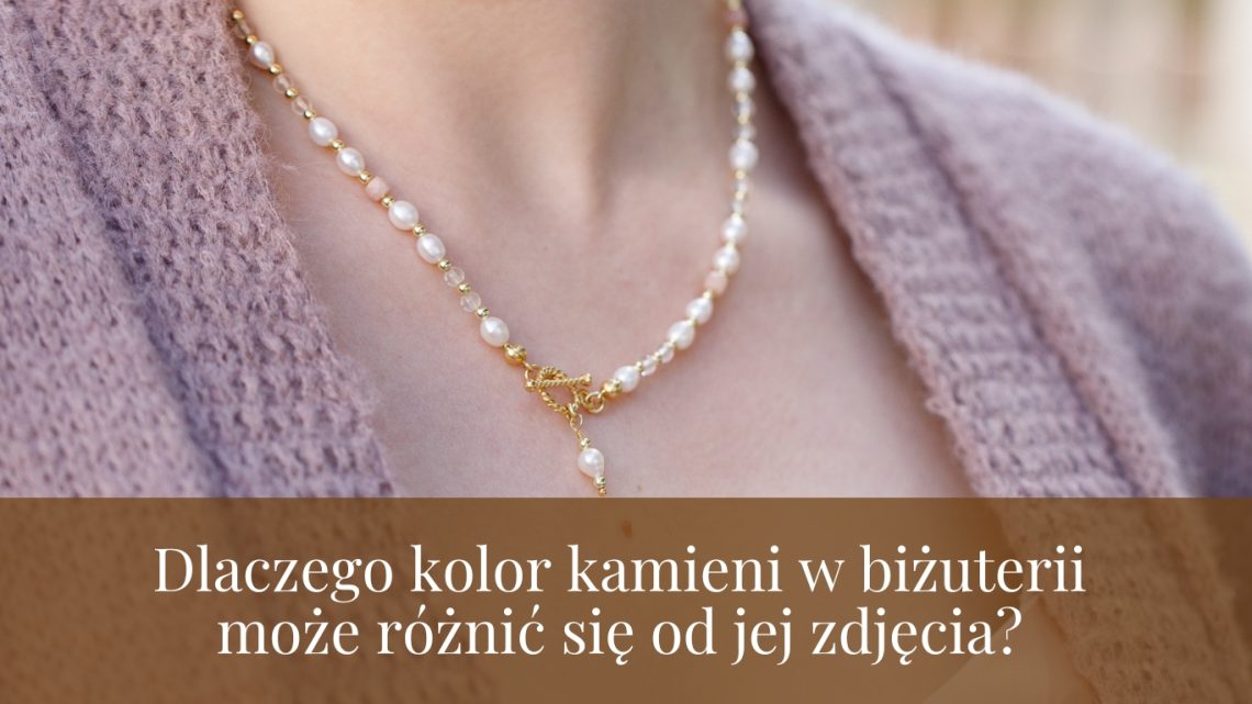 Dlaczego kolor kamieni w biżuterii może różnić się od jej zdjęcia?