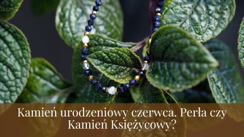 Kamień urodzeniowy czerwca – Perła czy Kamień Księżycowy?