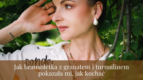 Jak bransoletka z granatem i turmalinem pokazała mi, jak kochać